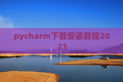 pycharm下载安装教程2021